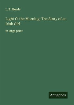 Cover Light O' the Morning; The Story of an Irish Girl
