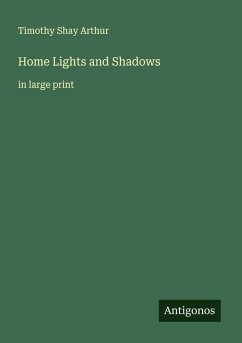 Home Lights and Shadows - Arthur, Timothy Shay Home Lights and Shadows - Arthur, Timothy Shay