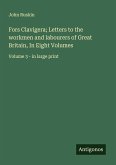 Fors Clavigera; Letters to the workmen and labourers of Great Britain, In Eight Volumes