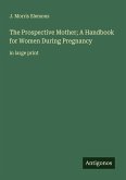 The Prospective Mother; A Handbook for Women During Pregnancy The Prospective Mother; A Handbook for Women During Pregnancy