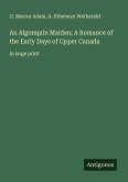 An Algonquin Maiden; A Romance of the Early Days of Upper Canada