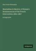 Maximilian in Mexico; A Woman's Reminiscences of the French Intervention 1862-1867