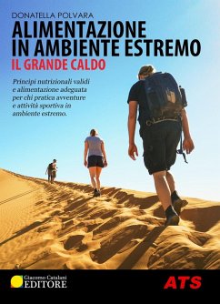 Alimentazione in ambiente estremo. Il grande caldo. Principi nutrizionali validi e alimentazione adeguata per chi pratica avventure e attività sportiva in ambiente estremo - Polvara, Donatella