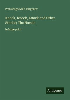 Knock, Knock, Knock and Other Stories; The Novels - Turgenev, Ivan Sergeevich