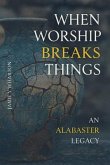 When Worship Break Things - An Alabaster Legacy (eBook, ePUB) When Worship Break Things - An Alabaster Legacy (eBook, ePUB)