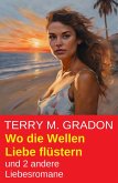 Wo die Wellen Liebe flüstern und 2 andere Liebesromane (eBook, ePUB) Wo die Wellen Liebe flüstern und 2 andere Liebesromane (eBook, ePUB)