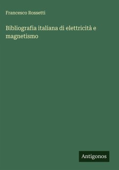 Bibliografia italiana di elettricità e magnetismo - Rossetti, Francesco