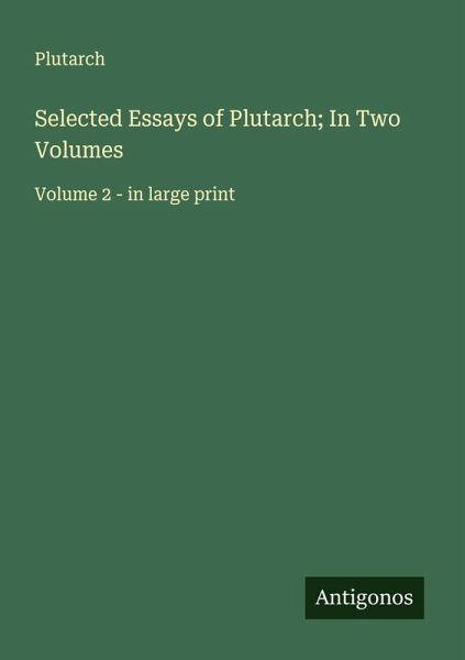 Selected Essays of Plutarch; In Two Volumes Selected Essays of Plutarch; In Two Volumes