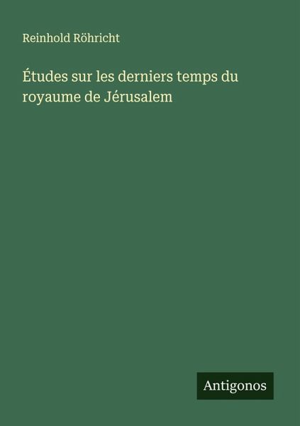 Études sur les derniers temps du royaume de Jérusalem Études sur les derniers temps du royaume de Jérusalem