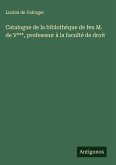 Catalogue de la biblothèque de feu M. de V***, professeur à la faculté de droit Catalogue de la biblothèque de feu M. de V***, professeur à la faculté de droit