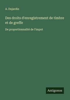 Des droits d'enregistrement de timbre et de greffe - Dujardin, A.