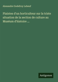 Cover Plaintes d'un horticulteur sur la triste situation de la section de culture au Muséum d'histoire ...