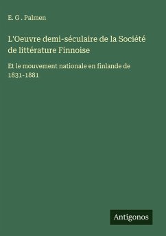 L'Oeuvre demi-séculaire de la Société de littérature Finnoise - Palmen, E. G .