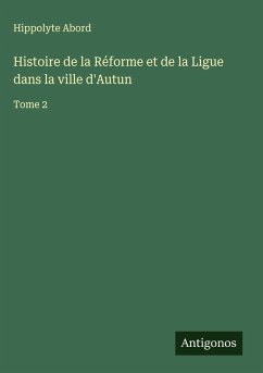 Histoire de la Réforme et de la Ligue dans la ville d'Autun - Abord, Hippolyte