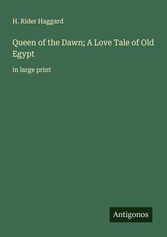 Queen of the Dawn; A Love Tale of Old Egypt - Haggard, H. Rider