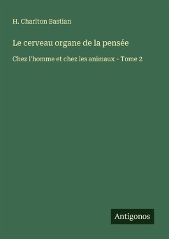 Le cerveau organe de la pensée - Bastian, H. Charlton