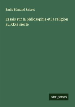 Essais sur la philosophie et la religion au XIXe siècle - Saisset, Émile Edmond Essais sur la philosophie et la religion au XIXe siècle - Saisset, Émile Edmond