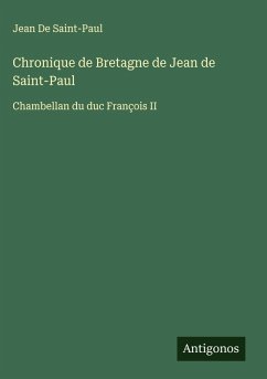 Chronique de Bretagne de Jean de Saint-Paul - De Saint-Paul, Jean