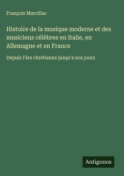 Cover Histoire de la musique moderne et des musiciens célèbres en Italie, en Allemagne et en France