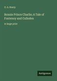 Bonnie Prince Charlie; A Tale of Fontenoy and Culloden Bonnie Prince Charlie; A Tale of Fontenoy and Culloden