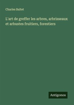 Cover L'art de greffer les arbres, arbrisseaux et arbustes fruitiers, forestiers