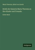 Briefe der Kaiserin Maria Theresia an ihre Kinder und Freunde.