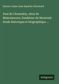 Paul de Chomedey, sieur de Maisonneuve, fondateur de Montréal: étude historique et biographique ... Paul de Chomedey, sieur de Maisonneuve, fondateur de Montréal: étude historique et biographique ...