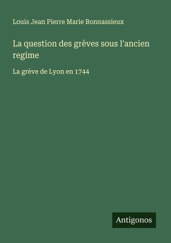 La question des grèves sous l'ancien regime - Bonnassieux, Louis Jean Pierre Marie