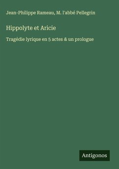 Hippolyte et Aricie - Rameau, Jean-Philippe; Pellegrin, M. l'abbé