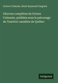 OEuvres complètes de Octave Crémazie, publiées sous le patronage de l'Institut canadien de Québec OEuvres complètes de Octave Crémazie, publiées sous le patronage de l'Institut canadien de Québec
