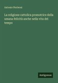 La religione cattolica promotrice della umana felicità anche nella vita del tempo La religione cattolica promotrice della umana felicità anche nella vita del tempo