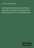 Catalogue de livres rares et précieux imprimés et manuscrits composant la bibliothèque de M. L. de Montgermont Catalogue de livres rares et précieux imprimés et manuscrits composant la bibliothèque de M. L. de Montgermont