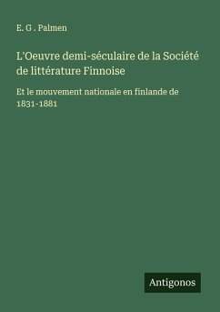 L'Oeuvre demi-séculaire de la Société de littérature Finnoise - Palmen, E. G .