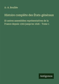 Histoire complète des États-généraux - Boullée, A. -A. Histoire complète des États-généraux - Boullée, A. -A.