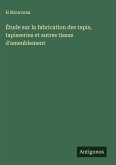 Étude sur la fabrication des tapis, tapisseries et autres tissus d'ameublement