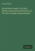 Old and New Canada. 1753-1844: Historic Scenes and Social Pictures, Or, The Life of Joseph-Francois Perrault