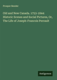 Cover Old and New Canada. 1753-1844: Historic Scenes and Social Pictures, Or, The Life of Joseph-Francois Perrault
