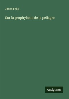 Sur la prophylaxie de la pellagre - Felix, Jacob Sur la prophylaxie de la pellagre - Felix, Jacob
