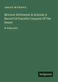 Mormon Settlement in Arizona; A Record Of Peaceful Conquest Of The Desert