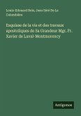Esquisse de la vie et des travaux apostoliques de Sa Grandeur Mgr. Fr. Xavier de Laval-Montmorency