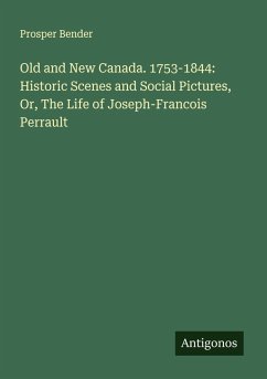 Cover Old and New Canada. 1753-1844: Historic Scenes and Social Pictures, Or, The Life of Joseph-Francois Perrault