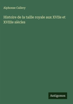 Histoire de la taille royale aux XVIIe et XVIIIe siècles - Callery, Alphonse
