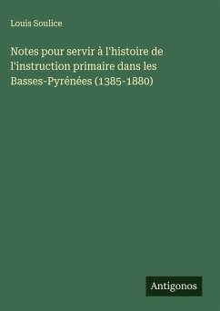 Cover Notes pour servir à l'histoire de l'instruction primaire dans les Basses-Pyrénées (1385-1880)