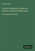 La Saint-Barthélemy, l'affaire des poisons et madame de Montespan La Saint-Barthélemy, l'affaire des poisons et madame de Montespan