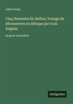 Cinq Semaines En Ballon; Voyage de découvertes en Afrique par trois Anglais - Verne, Jules