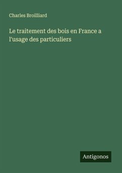 Le traitement des bois en France a l'usage des particuliers - Broilliard, Charles