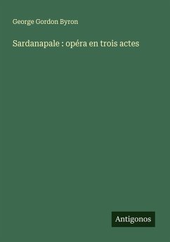 Sardanapale : opéra en trois actes - Byron, George Gordon