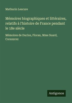 Cover Mémoires biographiques et littéraires, relatifs à l'histoire de France pendant le 18e siècle