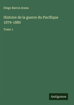 Histoire de la guerre du Pacifique 1879-1880 - Arana, Diego Barros