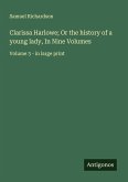 Clarissa Harlowe; Or the history of a young lady, In Nine Volumes Clarissa Harlowe; Or the history of a young lady, In Nine Volumes